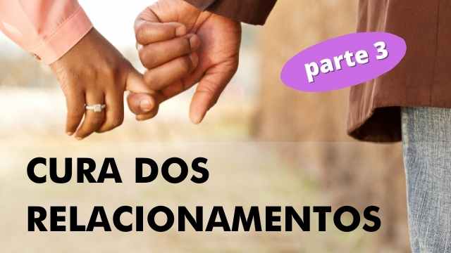 A CURA DOS RELACIONAMENTOS – Parte 3