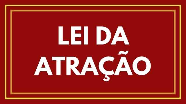 LEI DA ATRAÇÃO – ENTENDA DE UMA VEZ POR TODAS