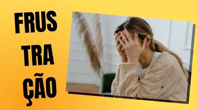 COMO LIDAR COM SUAS FRUSTRAÇÕES