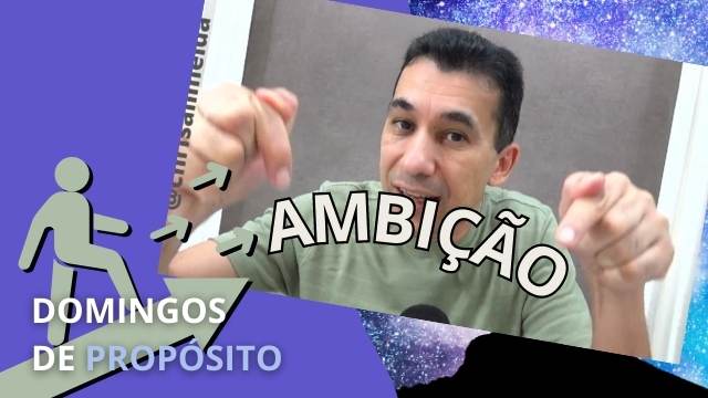 PARE DE TER MEDO DA PALAVRA AMBIÇÃO